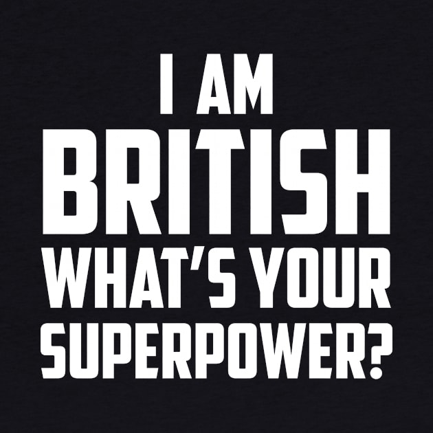 I'm British What's Your Superpower White by sezinun